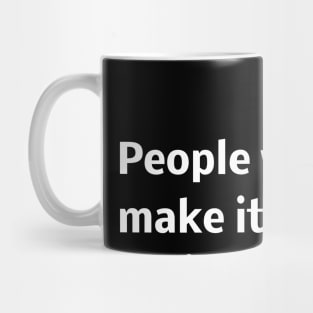 People will stare, make it worth their while. Mug